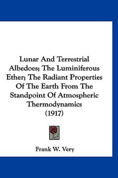portada lunar and terrestrial albedoes; the luminiferous ether; the radiant properties of the earth from the standpoint of atmospheric thermodynamics (1917) (en Inglés)