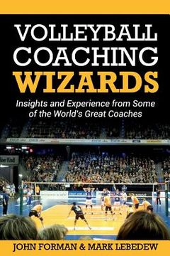 portada Volleyball Coaching Wizards: Insights and Experience from Some of the World's Great Coaches (en Inglés)