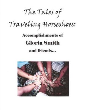 portada The Tales of Traveling Horseshoes: Accomplishments of Gloria Smith and friends... (en Inglés)
