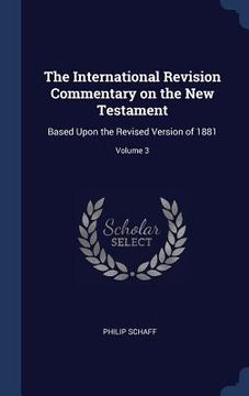 portada The International Revision Commentary on the New Testament: Based Upon the Revised Version of 1881; Volume 3 (en Inglés)