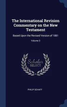 portada The International Revision Commentary on the New Testament: Based Upon the Revised Version of 1881; Volume 3 (in English)