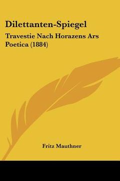 portada dilettanten-spiegel: travestie nach horazens ars poetica (1884) (in English)