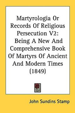 portada martyrologia or records of religious persecution v2: being a new and comprehensive book of martyrs of ancient and modern times (1849) (en Inglés)