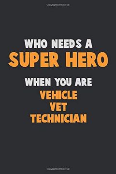 portada Who Need a Super Hero, When you are Vehicle vet Technician: 6x9 Career Pride 120 Pages Writing Nots (en Inglés)