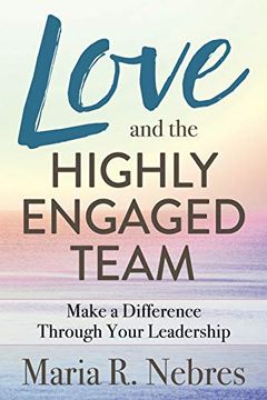 portada Love and the Highly-Engaged Team: Make a Difference Through Your Leadership (en Inglés)