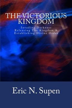 portada The Victorious Kingdom: Invading Darkness, Releasing the Kingdom and Establishing Divine Order