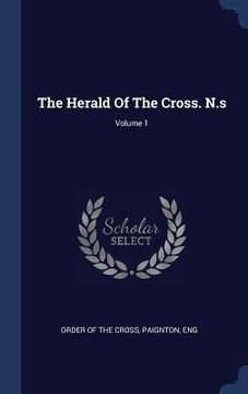 portada The Herald Of The Cross. N.s; Volume 1 (en Inglés)