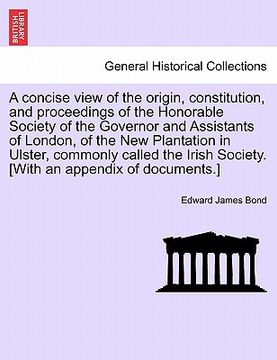 portada a   concise view of the origin, constitution, and proceedings of the honorable society of the governor and assistants of london, of the new plantation