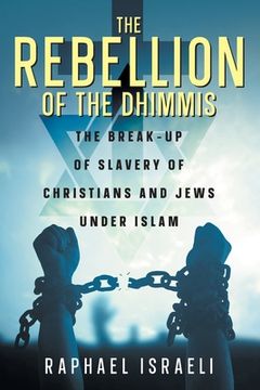 portada The Rebellion of the Dhimmis: The Break-up of Slavery of Christians and Jews under Islam (in English)