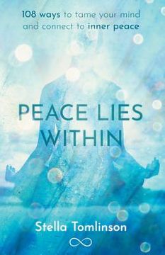 portada Peace Lies Within: 108 ways to tame your mind and connect to inner peace (en Inglés)