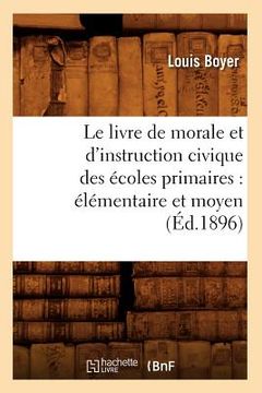 portada Le Livre de Morale Et d'Instruction Civique Des Écoles Primaires: Élémentaire Et Moyen (Éd.1896) (en Francés)