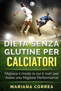 portada DIETA SENZA GLUTINE Per CALCIATORI: Migliora il Modo in cui ti Nutri per Avere una Migliore Performance (en Italiano)