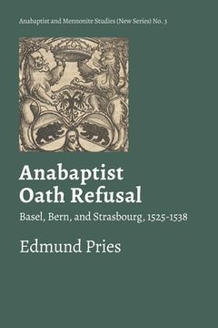 portada Anabaptist Oath Refusal: Basel, Bern, and Strasbourg, 1525-1538 (en Inglés)