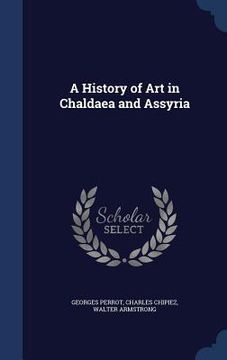 portada A History of Art in Chaldaea and Assyria (en Inglés)