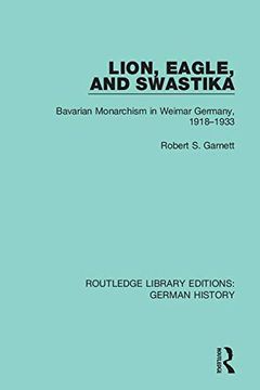 portada Lion, Eagle, and Swastika: Bavarian Monarchism in Weimar Germany, 1918-1933 (Routledge Library Editions: German History) 