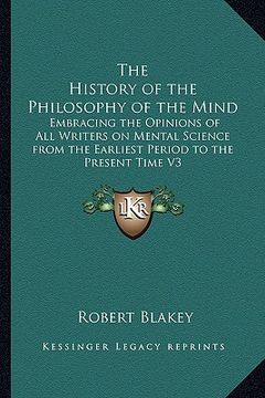 portada the history of the philosophy of the mind: embracing the opinions of all writers on mental science from the earliest period to the present time v3 (en Inglés)