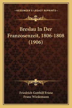 portada Breslau In Der Franzosenzeit, 1806-1808 (1906) (en Alemán)