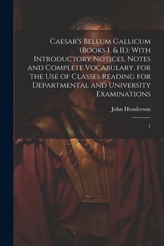 portada Caesar's Bellum Gallicum (Books I. & II.): With Introductory Notices, Notes and Complete Vocabulary, for the use of Classes Reading for Departmental a (in English)