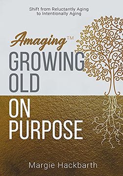 portada Amaging(Tm) Growing old on Purpose: Shift From Reluctantly Aging to Intentionally Aging (en Inglés)