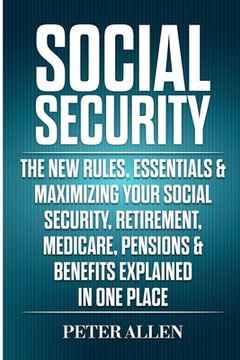 portada Social Security: The New Rules, Essentials & Maximizing Your Social Security, Retirement, Medicare, Pensions & Benefits Explained In On (en Inglés)