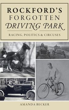 portada Rockford's Forgotten Driving Park: Racing, Politics and Circuses (in English)