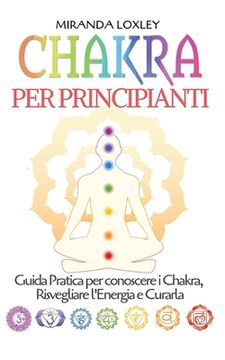 portada Chakra per Principianti: Guida Pratica per conoscere i Chakra, Risvegliare l'Energia e Curarla (in Italian)
