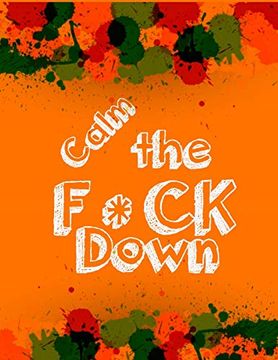 portada Calm the f * ck Down: An Irreverent Adult Coloring Book With Flowers Falango,Lions, Elephants, Owls, Horses, Dogs, Cats, and Many More 