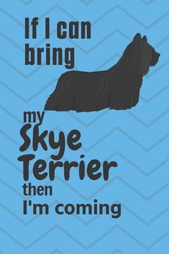 portada If I can bring my Skye Terrier then I'm coming: For Skye Terrier Dog Fans (en Inglés)