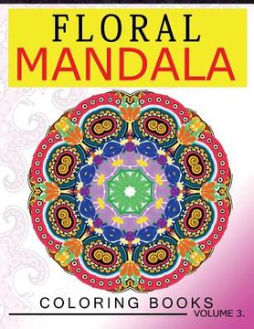 portada Floral Mandala Coloring Books Volume 3: Stunning Designs Most Beautiful Flowers and Mandalas for Delightful Feelings (in English)