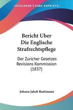 portada Bericht Uber Die Englische Strafrechtspflege: Der Zuricher Gesetzes Revisions Kommission (1837) (en Alemán)