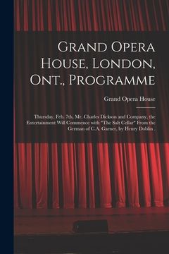 portada Grand Opera House, London, Ont., Programme [microform]: Thursday, Feb. 7th, Mr. Charles Dickson and Company, the Entertainment Will Commence With "The (in English)