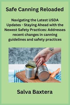 portada Safe Canning Reloaded: Navigating the Latest USDA Updates - Staying Ahead with the Newest Safety Practices: Addresses recent changes in canni (en Inglés)