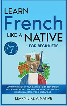 portada Learn French Like a Native for Beginners - Level 1: Learning French in Your car has Never Been Easier! Have fun With Crazy Vocabulary, Daily Used. Pronunciations (1) (French Language Lessons) (en Inglés)