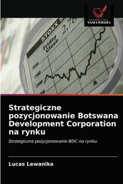 portada Strategiczne pozycjonowanie Botswana Development Corporation na rynku (en Polaco)