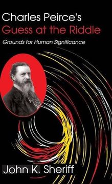 portada Charles Peirce's Guess at the Riddle: Grounds for Human Significance 