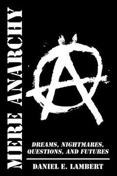 portada Mere Anarchy: Dreams, Nightmares, Questions, and Futures (en Inglés)