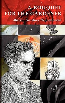 portada a bouquet for the gardener: martin gardner remembered (en Inglés)
