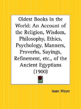 portada oldest books in the world: an account of the religion, wisdom, philosophy, ethics, psychology, manners, proverbs, sayings, refinement, etc., of t (en Inglés)