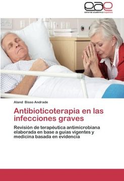 portada Antibioticoterapia en las Infecciones Graves: Revisión de Terapéutica Antimicrobiana Elaborada en Base a Guías Vigentes y Medicina Basada en Evidencia