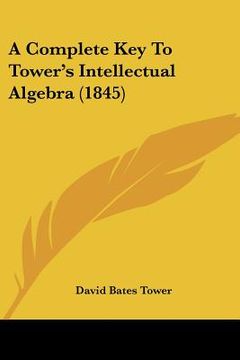 portada a complete key to tower's intellectual algebra (1845) (en Inglés)
