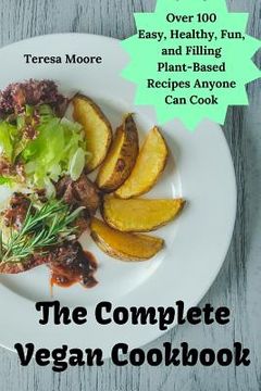 portada The Complete Vegan Cookbook: Over 100 Easy, Healthy, Fun, and Filling Plant-Based Recipes Anyone Can Cook (en Inglés)