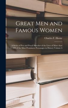portada Great Men and Famous Women: a Series of Pen and Pencil Sketches of the Lives of More Than 200 of the Most Prominent Personages in History Volume 6 (en Inglés)