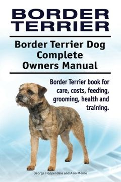 portada Border Terrier. Border Terrier Dog Complete Owners Manual. Border Terrier book for care, costs, feeding, grooming, health and training. (in English)