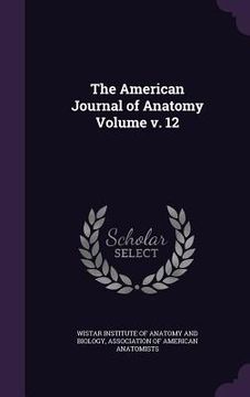 portada The American Journal of Anatomy Volume v. 12 (en Inglés)
