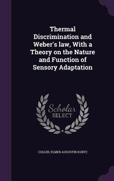 portada Thermal Discrimination and Weber's law, With a Theory on the Nature and Function of Sensory Adaptation (in English)