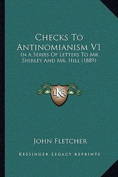 portada checks to antinomianism v1: in a series of letters to mr. shirley and mr. hill (1889) (in English)
