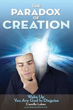 portada The Paradox of Creation: Wake Up You Are God in Disguise (en Inglés)
