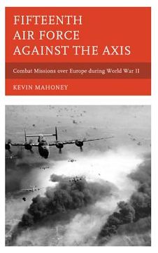 portada fifteenth air force against the axis: combat missions over europe during world war ii (en Inglés)