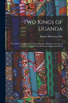 portada Two Kings of Uganda: or, Life by the Shores of Victoria Nyanza: Being an Account of a Residence of Six Years in Eastern Equatorial Africa (en Inglés)