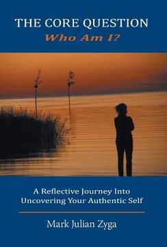 portada The Core Question: Who Am I? A Reflective Journey Into Uncovering Your Authentic Self
